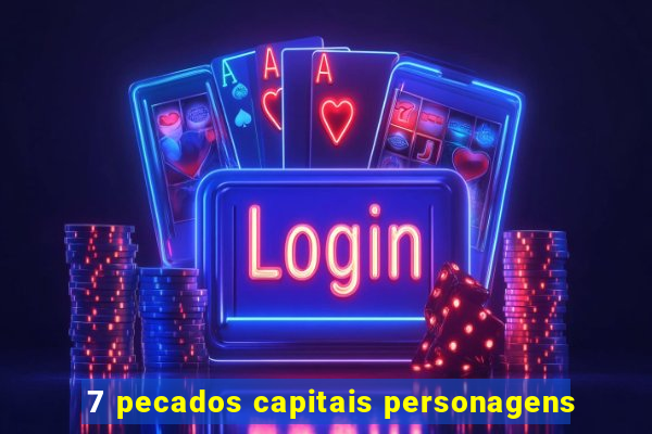 7 pecados capitais personagens